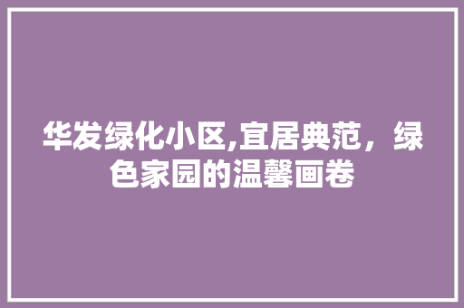 华发绿化小区,宜居典范，绿色家园的温馨画卷