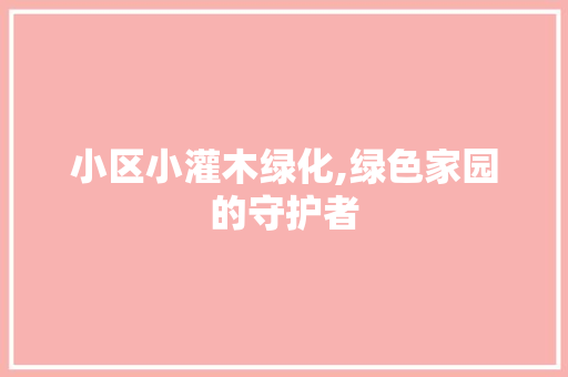 小区小灌木绿化,绿色家园的守护者
