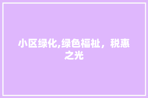小区绿化,绿色福祉，税惠之光 观叶植物