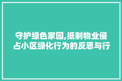 守护绿色家园,抵制物业侵占小区绿化行为的反思与行动