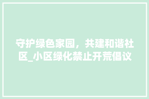 守护绿色家园，共建和谐社区_小区绿化禁止开荒倡议书