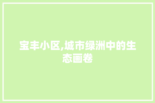 宝丰小区,城市绿洲中的生态画卷