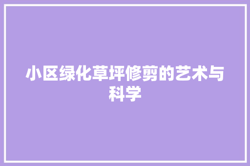 小区绿化草坪修剪的艺术与科学 植物栽培
