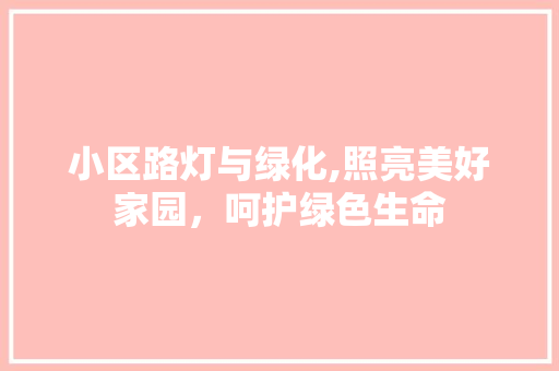 小区路灯与绿化,照亮美好家园，呵护绿色生命