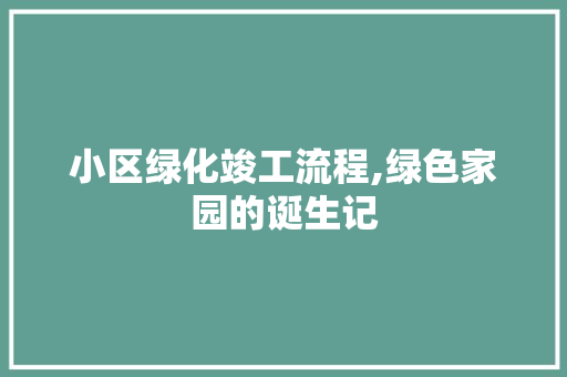 小区绿化竣工流程,绿色家园的诞生记 树木