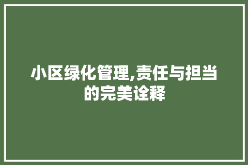 小区绿化管理,责任与担当的完美诠释