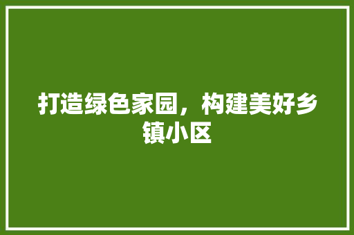 打造绿色家园，构建美好乡镇小区 花卉