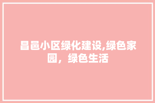 昌邑小区绿化建设,绿色家园，绿色生活