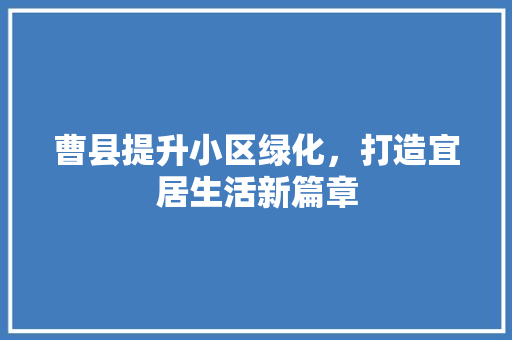曹县提升小区绿化，打造宜居生活新篇章