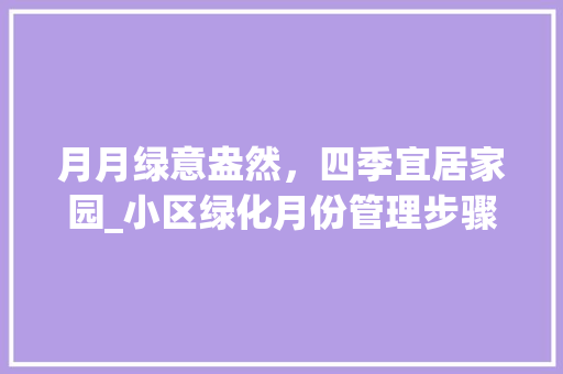 月月绿意盎然，四季宜居家园_小区绿化月份管理步骤探析