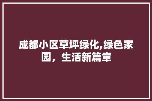 成都小区草坪绿化,绿色家园，生活新篇章