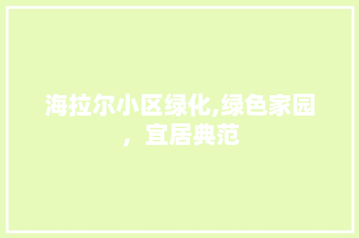 海拉尔小区绿化,绿色家园，宜居典范