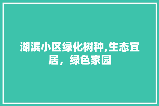 湖滨小区绿化树种,生态宜居，绿色家园