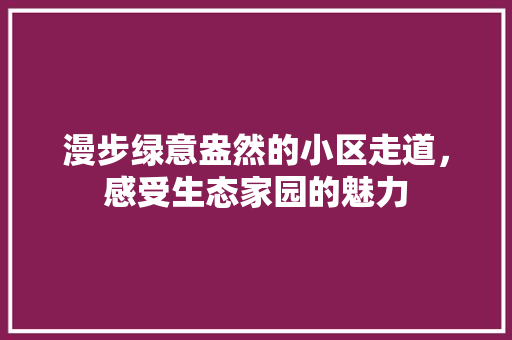 漫步绿意盎然的小区走道，感受生态家园的魅力