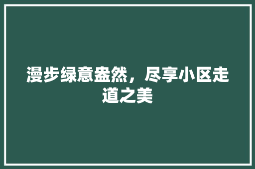 漫步绿意盎然，尽享小区走道之美