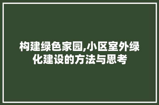 构建绿色家园,小区室外绿化建设的方法与思考 养护技巧