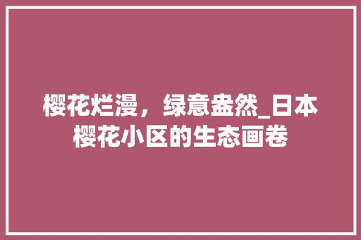 樱花烂漫，绿意盎然_日本樱花小区的生态画卷 植物养护