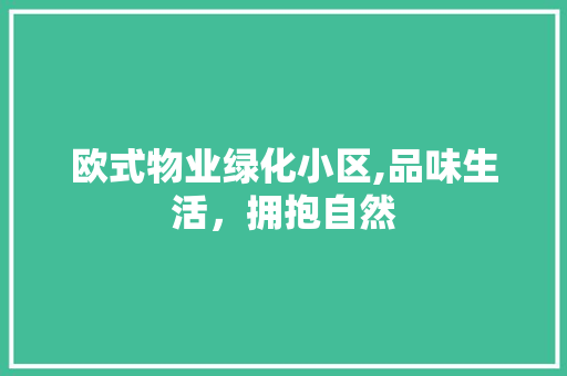 欧式物业绿化小区,品味生活，拥抱自然