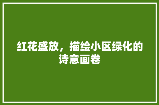 红花盛放，描绘小区绿化的诗意画卷