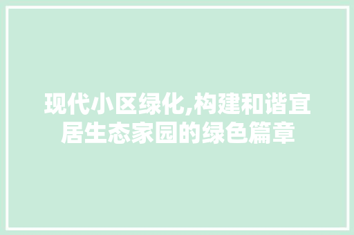 现代小区绿化,构建和谐宜居生态家园的绿色篇章 修剪技巧