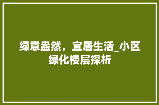 绿意盎然，宜居生活_小区绿化楼层探析