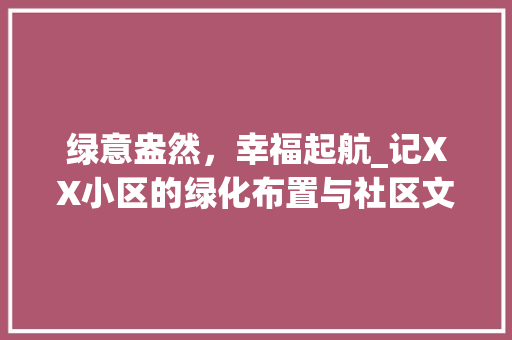 绿意盎然，幸福起航_记XX小区的绿化布置与社区文化 植物养护