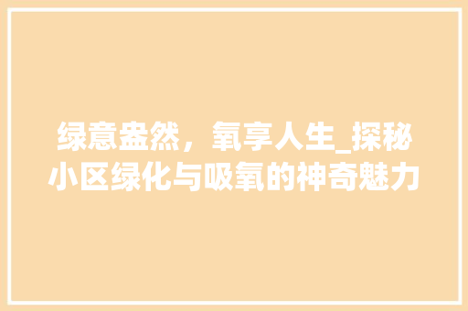 绿意盎然，氧享人生_探秘小区绿化与吸氧的神奇魅力