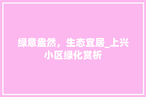 绿意盎然，生态宜居_上兴小区绿化赏析