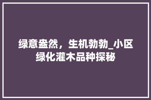 绿意盎然，生机勃勃_小区绿化灌木品种探秘