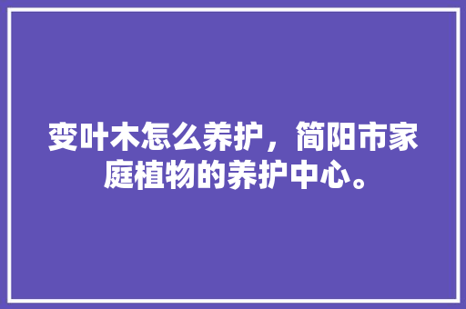 变叶木怎么养护，简阳市家庭植物的养护中心。