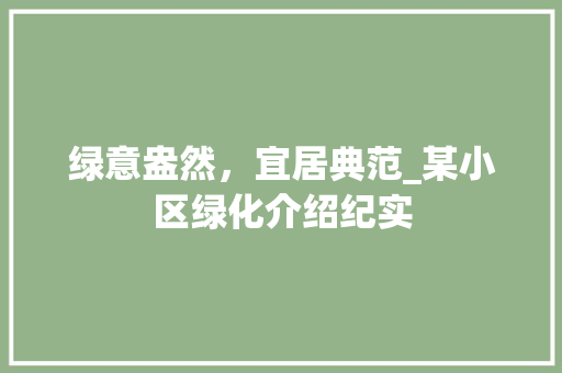 绿意盎然，宜居典范_某小区绿化介绍纪实