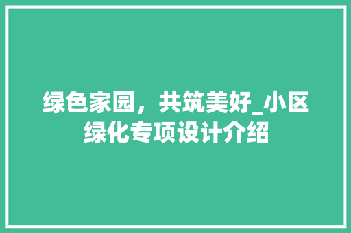 绿色家园，共筑美好_小区绿化专项设计介绍