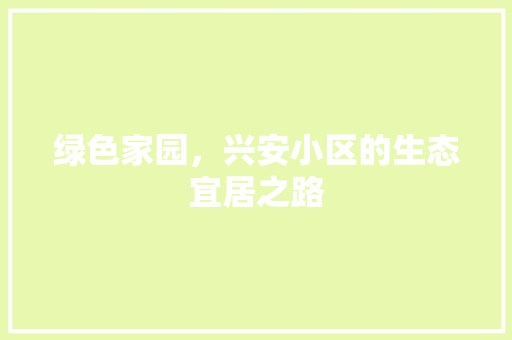 绿色家园，兴安小区的生态宜居之路