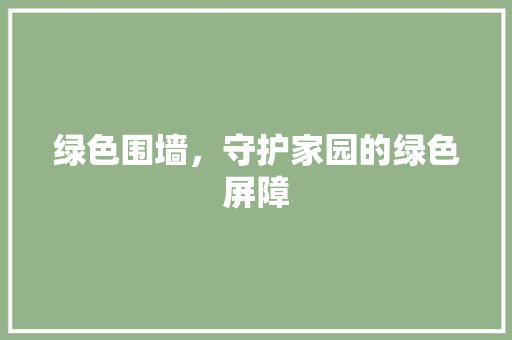 绿色围墙，守护家园的绿色屏障