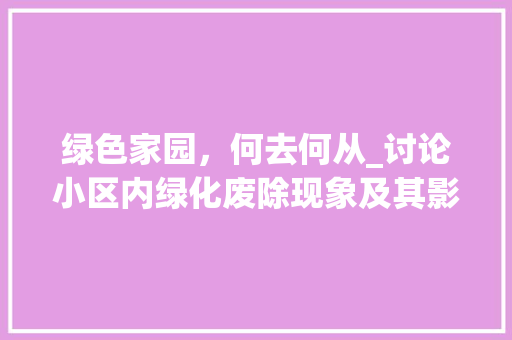 绿色家园，何去何从_讨论小区内绿化废除现象及其影响