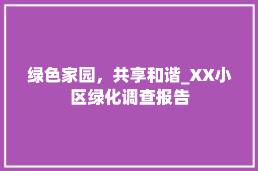 绿色家园，共享和谐_XX小区绿化调查报告