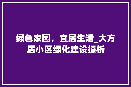 绿色家园，宜居生活_大方居小区绿化建设探析