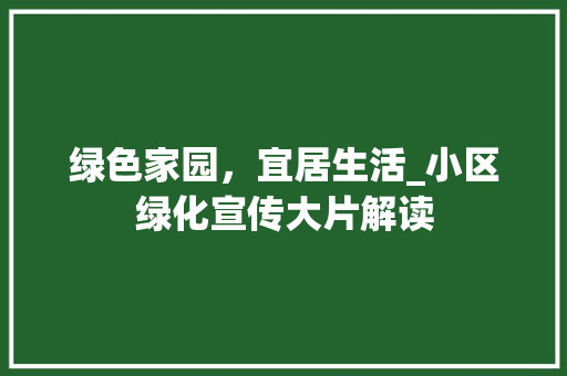 绿色家园，宜居生活_小区绿化宣传大片解读