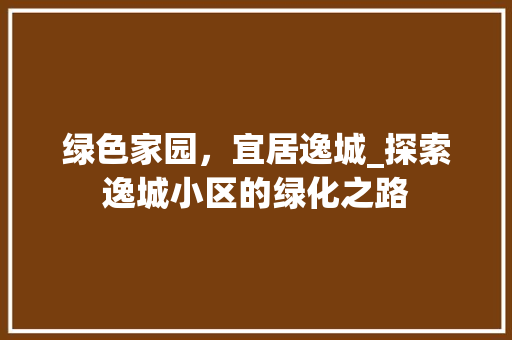 绿色家园，宜居逸城_探索逸城小区的绿化之路