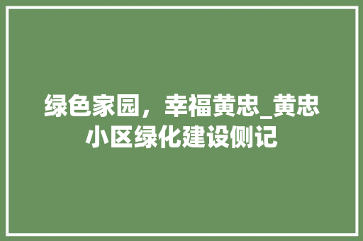 绿色家园，幸福黄忠_黄忠小区绿化建设侧记
