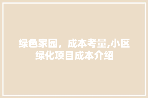 绿色家园，成本考量,小区绿化项目成本介绍