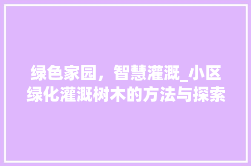 绿色家园，智慧灌溉_小区绿化灌溉树木的方法与探索