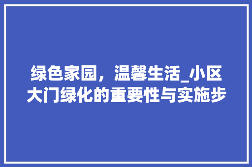 绿色家园，温馨生活_小区大门绿化的重要性与实施步骤