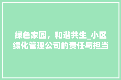 绿色家园，和谐共生_小区绿化管理公司的责任与担当 植物养护
