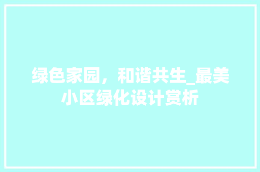 绿色家园，和谐共生_最美小区绿化设计赏析