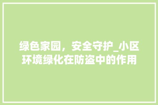 绿色家园，安全守护_小区环境绿化在防盗中的作用