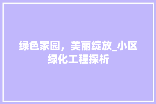绿色家园，美丽绽放_小区绿化工程探析