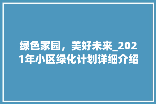 绿色家园，美好未来_2021年小区绿化计划详细介绍