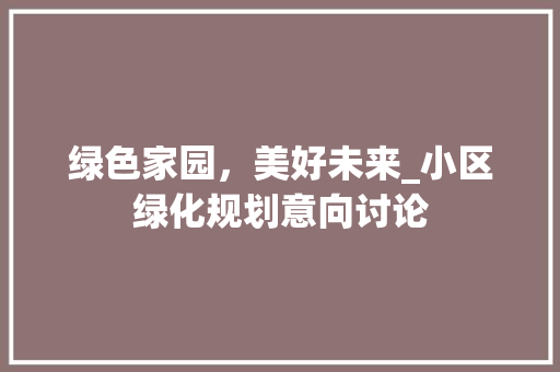 绿色家园，美好未来_小区绿化规划意向讨论