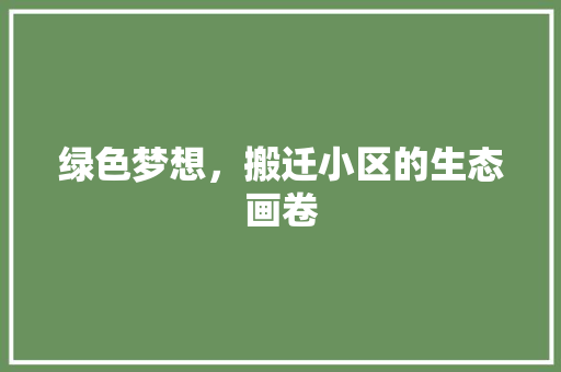 绿色梦想，搬迁小区的生态画卷